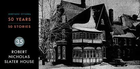 Heritage Ottawa 50 Years | 50 Stories - Robert Nicholas Slater House