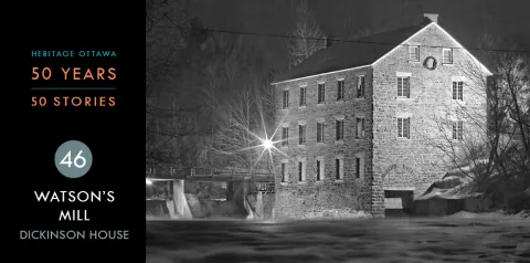 Heritage Ottawa 50 Years | 50 Stories - Watson's Mill + Dickinson House