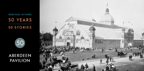 Heritage Ottawa 50 Years | 50 Stories -  Aberdeen Pavilion
